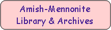 Rounded Rectangle: Amish-Mennonite Library & Archives
