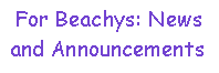 Text Box: For Beachys: News and Announcements